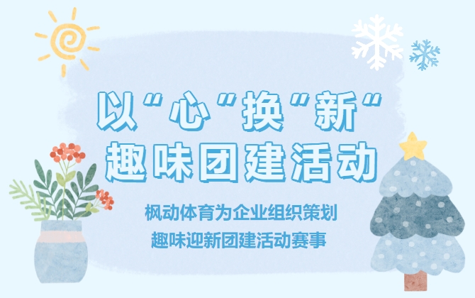 迎新趣味主题活动|枫动体育为企业职工组织策划趣味迎新团建活动赛事，以“心”换”新“！